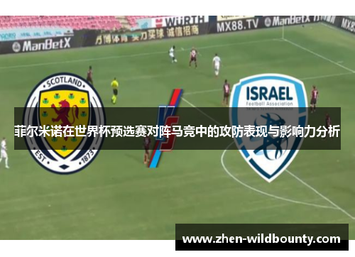 菲尔米诺在世界杯预选赛对阵马竞中的攻防表现与影响力分析
