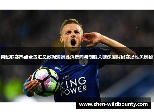 英超联赛热点全景汇总数据洞察胜负走向与制胜关键深度解码赛场胜负奥秘