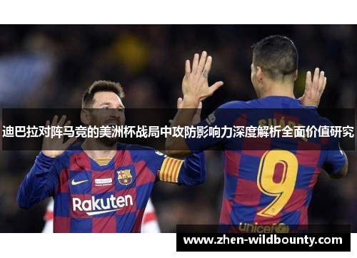 迪巴拉对阵马竞的美洲杯战局中攻防影响力深度解析全面价值研究 迪巴拉对阵马竞的美洲杯战局中攻防影响力深度解析全面价值研究